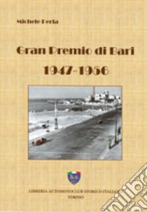 Gran premio di Bari, 1947-1956. Ediz. illustrata libro di Perla Michele