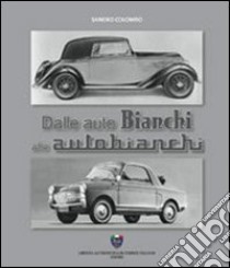 Dalle auto Bianchi alle Autobianchi libro di Colombo Sandro