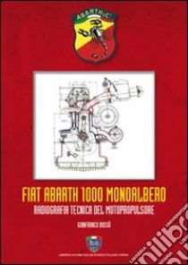 Fiat Abarth 1000 monoalbero. Radiografia tecnica del motopropulsore. Ediz. illustrata libro di Bossù Gianfranco