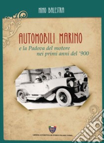 Automobili Marino e la Padova del motore nei primi anni del '900 libro di Balestra Nino