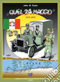 Quel 24 maggio. 1915-2015 libro di Di Fazio Nino