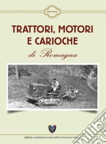 Trattori, motori e carioche di Romagna libro di Vitozzi Matteo