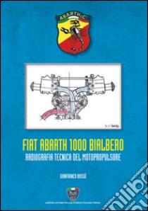 Fiat Abarth 1000 Bialbero. Radiografia tecnica del motopropulsore libro di Bossù Gianfranco