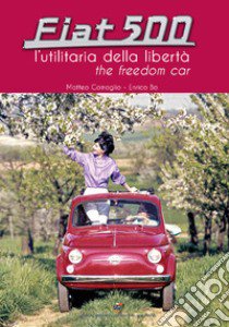 Fiat 500. L'utilitaria della libertà libro di Bo Enrico; Comoglio Matteo