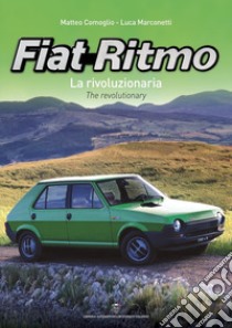 Fiat Ritmo. La rivoluzionaria-The revolutionary. Ediz. bilingue libro di Comoglio Matteo; Marconetti Luca