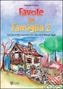 Favole in famiglia. Raccolta di fiabe classiche in rima. Vol. 2 libro di Cottura Luigina