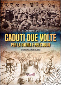 Caduti due volte, per la patria e nell'oblio libro di Clot Gilberto; Rosso D. (cur.)