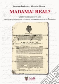 Madama! Real? Opera teatrale in due atti. Testo in piemontese e italiano libro di Bodrero Antonio; Sivera Vittorio; Comune di Cambiano (cur.)