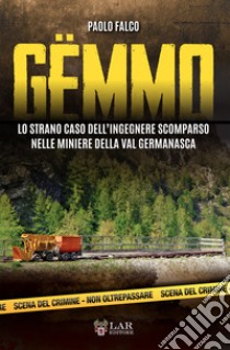 Gemmo. Lo strano caso dell'ingegnere scomparso nelle miniere della Val Germanasca libro di Falco Paolo