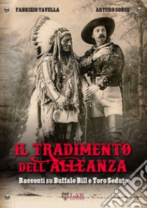 Il tradimento dell'alleanza. Racconti su Buffalo Bill e Toro Seduto libro di Tavella Fabrizio; Sorce Arturo