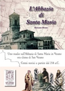 L'abbazia di Santa Maria. Uno studio sull'abbazia di Santa Maria in Verano. Cenni storici a partire dal 218 a.C. Ediz. italiana, inglese e francese libro di Bruno Rossano