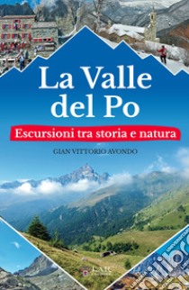 La valle del Po. Escursioni tra storia e natura libro di Avondo Gian Vittorio