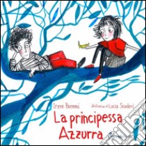 La principessa Azzurra. Ediz. illustrata libro di Biemmi Irene; Scuderi Lucia