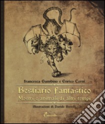 Bestiario fantastico. Mostri e animali di altri tempi. Ediz. illustrata libro di Gambino Francesca; Cerni Enrico