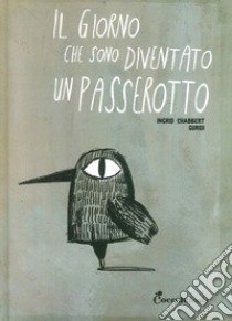 Il giorno che sono diventato un passerotto. Ediz. illustrata libro di Chabbert Ingrid; Guridi Nieto Raúl