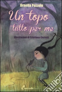 Un topo tutto per me. Ediz. illustrata libro di Pozzolo Ornella; Cerretti Cristiana