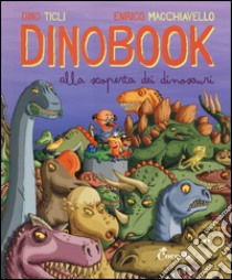 Dinobook. Alla scoperta dei dinosauri. Ediz. illustrata libro di Ticli Dino; Macchiavello Enrico