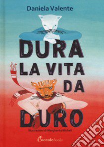 Dura la vita da duro. Ediz. a colori libro di Valente Daniela