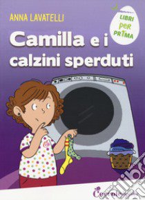 Camilla e i calzini sperduti. Ediz. a colori libro di Lavatelli Anna