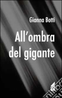 All'ombra del gigante libro di Botti Gianna