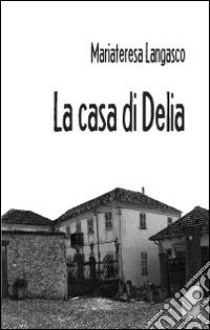 La casa di Delia libro di Langasco Mariateresa