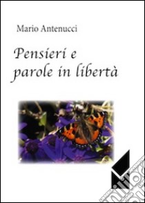 Pensieri e parole in libertà libro di Antenucci Mario