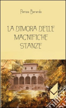 La dimora delle magnifiche stanze libro di Berardo Patrizia