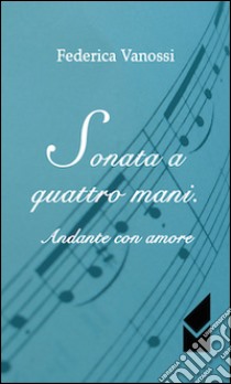 Sonata a quattro mani. Andante con amore libro di Vanossi Federica