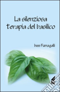 La silenziosa terapia del basilico libro di Fumagalli Ines