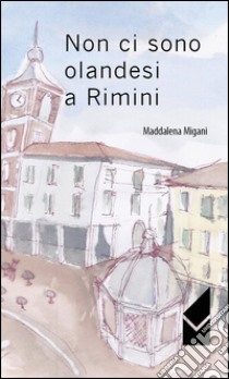 Non ci sono olandesi a Rimini libro di Migani Maddalena