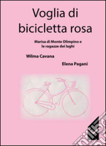 Voglia di bicicletta rosa libro di Pagani Elena; Cavana Wilma