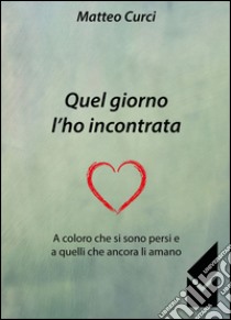 Quel giorno l'ho incontrata libro di Curci Matteo