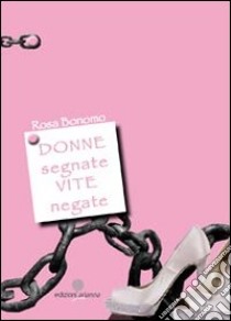 Donne segnate vite negate libro di Bonomo Rosa