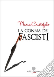 La gonna dei fascisti libro di Cristofalo Maria