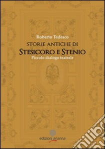 Storie di Stesicoro e Stenio. Piccolo dialogo teatrale libro di Tedesco Roberto