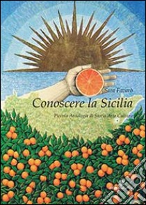 Conoscere la Sicilia. Piccola antologia di storia arte cultura libro di Favarò Sara