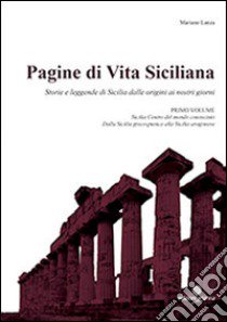 Pagine di vita siciliana. Storie e leggende di Sicilia dalle origini ai nostri giorni. Vol. 1: Sicilia centro del mondo conosciuto libro di Lanza Mariano