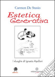 Estetica generativa. I luoghi di Ignazio Apolloni libro di De Stasio Carmen