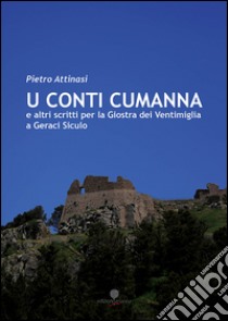 Conti Cumanna e altri scritti per la Giostra dei Ventimiglia di Geraci Siculo (U) libro di Attinasi Pietro