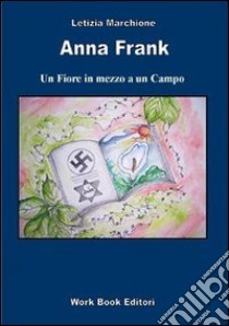 Anna Frank. Un fiore in mezzo a un campo libro di Marchione Letizia