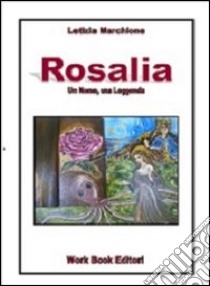 Rosalia un nome, una leggenda libro di Marchione Letizia