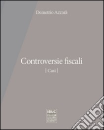 Controversie fiscali. Casi libro di Azzarà Demetrio