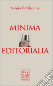 Minima editorialia. 100 meditazioni della vita offesa di lingua, letteratura ed editoria italiana libro di Bevilacqua Sergio