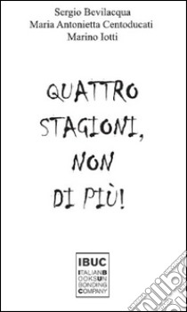 Quattro stagioni, non di più! libro di Bevilacqua Sergio; Centoducati Maria Antonietta; Iotti Marino