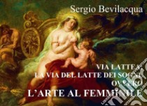 Via Lattea. La via del latte dei sogni. Nuova ediz. libro di Bevilacqua Sergio