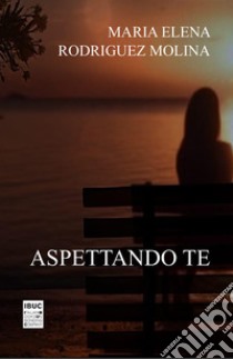 Aspettando te. La tua voce, la voce del mio cuore libro di Rodriguez Molina Maria Elena