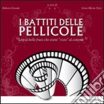 I battiti delle pellicole. Le più belle frasi che avete «visto» al cinema libro di Grande R. (cur.); Tozzi G. M. (cur.)