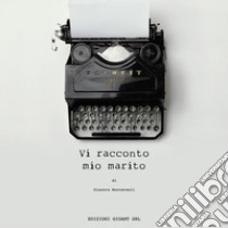 Vi racconto mio marito libro di Montereali Dianora