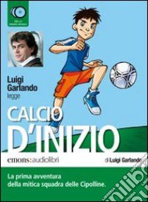 Calcio d'inizio letto da Luigi Garlando. Audiolibro. CD Audio formato MP3  di Garlando Luigi