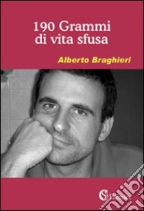 190 grammi di vita sfusa libro di Braghieri Alberto